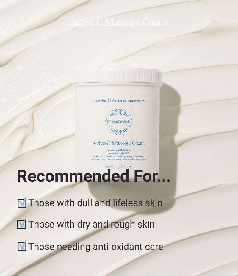 Active-C Massage Cream recommended for those with dull and lifeless skin, those with dry and rough skin, and those needing anti-oxidant care